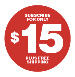 SUBSCRIBE FOR ONLY $15 PLUS FREE SHPPING