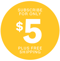 SUBSCRIBE FOR ONLY $5 PLUS FREE SHIPPING