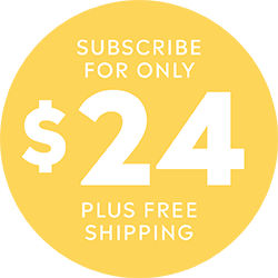 SUBSCRIBE FOR ONLY $24 PLUS FREE SHIPPING