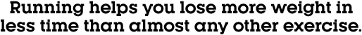 Running helps you lose more weight in less time