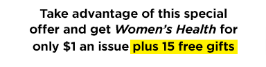 Take advantage of this special offer and get Women’s Health for only $1 an issue plus 15 free gifts 