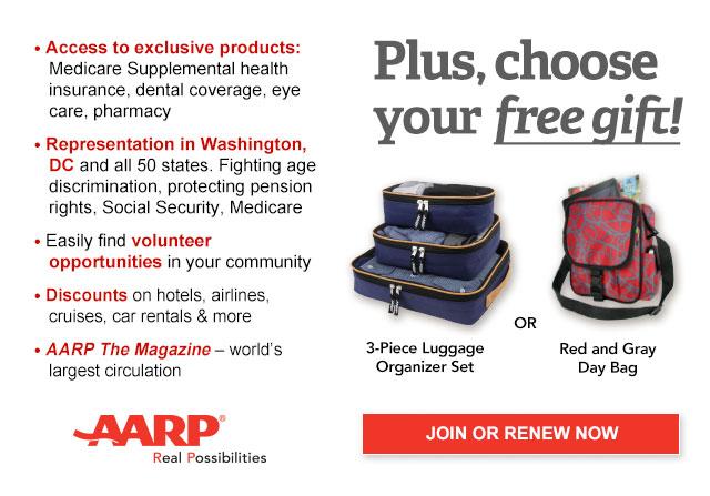 Access to exclusive products: Medicare Supplemental health insurance, dental coverage, eye care, pharmacy. Representation in Washington, DC and all 50 states. Fighting age discrimination, protecting pension rights, Social Security, Medicare. Easily find volunteer opportunities in your community. Discounts on hotels, airlines, cruises, car rentals & more. AARP The Magazine - World's largest circulation. Plus, choose your free gift! 3-Piece Luggage Organizer Set OR Red and Grey Day Bag. Join or Rewnew Now