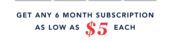 Get Any 6 Month Subscription as Low as $5 Each